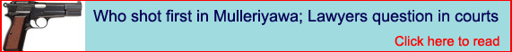 Who shot first in Mulleriyawa; Lawyers question in courts