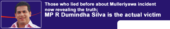Those who lied before about Mulleriyawa incident now revealing the truth; MP R Dumindha Silva is the actual victim 